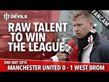 Raw Talent to Win the League | Manchester United 0 West Bromwich Albion 1 | FANCAM
