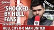 'Shocked By Hull Fans' | Hull City 0 - 0 Manchester United | Match Review