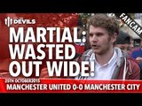 Martial: Wasted Out Wide! | Manchester United 0-0 Manchester City | FANCAM
