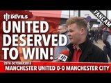 United Deserved To Win | Manchester United 0-0 Manchester City | FANCAM