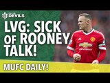 LVG: Sick of Rooney Talk! | MUFC Daily | Manchester United