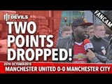 Two Points Dropped! | Manchester United 0-0 Manchester City | FANCAM