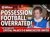 Possession Football = Overrated! Crystal Palace 0-0 Manchester United | FANCAM