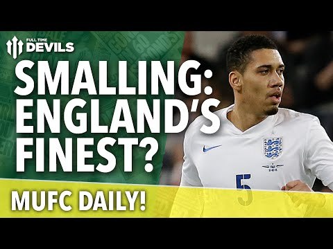 Chris Smalling: England's Best? | MUFC Daily | Manchester United