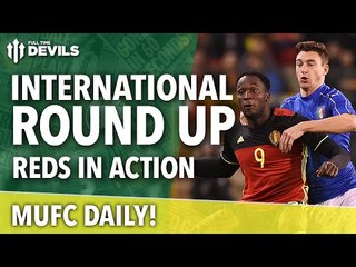 International Roundup: Reds In Action | MUFC Daily | Manchester United