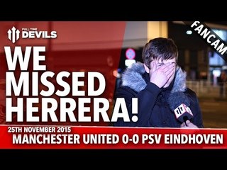 We Missed Herrera! |  Manchester United 0-0  PSV Eindhoven | FANCAM