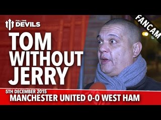 Tom Without Jerry | Manchester United 0-0 West Ham United | FANCAM