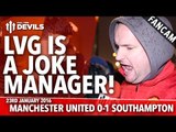 Andy Tate: Louis Van Gaal Is A Joke Of A Manager! | Man United 0-1 Southampton | FANCAM