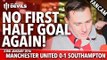 No First Half Goal Again! | Manchester United 0-1 Southampton | FANCAM