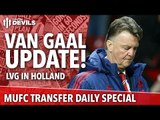 Louis Van Gaal Latest! | Transfer Daily Special | Manchester United