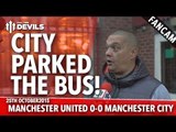 City Parked The Bus | Manchester United 0-0 Manchester City | FANCAM