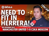 Need To Fit In Herrera! | Manchester United 1-0 CSKA Moscow | FANCAM