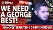 We Need A George Best! | Manchester United 0-0  PSV Eindhoven | FANCAM