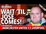 Andy Tate on Mourinho: Wait 'til José Comes! | Manchester United 1-1 Liverpool | FANCAM