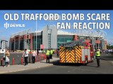 OLD TRAFFORD BOMB SCARE | FAN REACTION | Manchester United