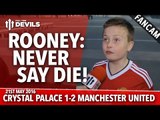 Wayne Rooney: Never Say Die! | Crystal Palace 1-2 Manchester United | FANCAM
