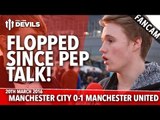Flopped Since Pep Guardiola Talk | Manchester City 0-1 Manchester United | FANCAM