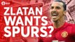 Zlatan Wants Spurs Game? Manchester United Transfer News Today! #61