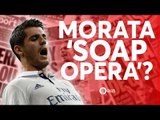 Morata: 'SOAP OPERA'? Tomorrow's Manchester United Transfer News Today! #21
