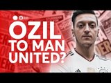 MESUT ÖZIL TO MANCHESTER UNITED ON A FREE?