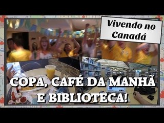Vivendo no Canadá: Copa, Café da Manhã, Biblioteca