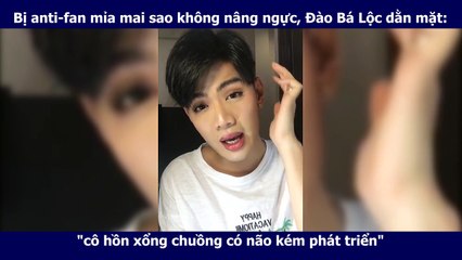 Bị mỉa mai sao không nâng ngực, Đào Bá Lộc dằn mặt anti-fan: "lũ cô hồn xổng chuồng, không có não"