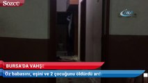 Bursa’da aile katliamı! 4 ölü