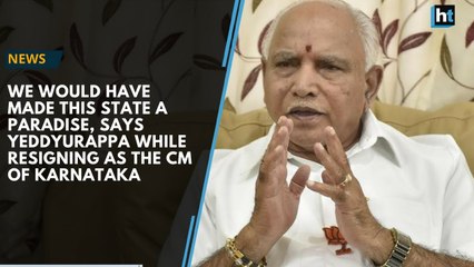 We would have made this state a paradise, says Yeddyurappa while resigning as the CM of Karnataka