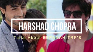Bepanah Star | HARSHAD CHOPRA | TALKS ABOUT DECREASING TRP'S OF HIS SHOW