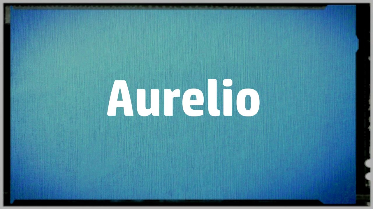 Significado Nombre AURELIO AURELIO Name Meaning Vídeo Dailymotion