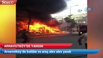 Arnavutköy’de kulübe ve araç alev alev yandı