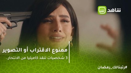 ممنوع الاقتراب أو التصوير | 3 شخصيات تنقذ كاميليا من الانتحار.. بينهم أمها وابنتها