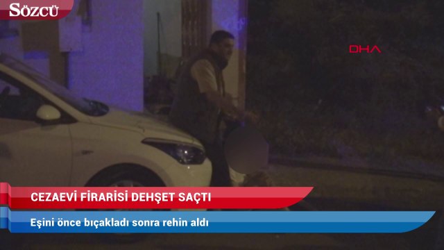 Cezaevi firarisi, eşini önce bıçakladı sonra rehin aldı