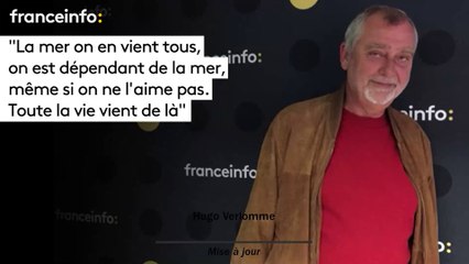 Hugo Verlomme :"La mer on en vient tous, on est dépendant de la mer,  même si on ne l’aime pas. Toute la vie vient de là"