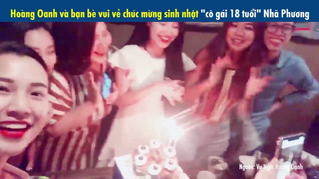 Hoàng Oanh và bạn bè vui vẻ chúc mừng sinh nhật cô gái 18 tuổi Nhã Phương