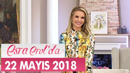 Esra Erol'da 22 Mayıs 2018 Salı - Tek Parça