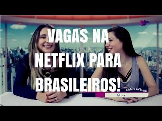 NETFLIX ABRE VAGAS - Essa e muitas outras NOTÍCIAS BOAS pra você!