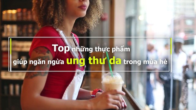 Top những thực phẩm giúp ngăn ngừa ung thư da trong mùa hè