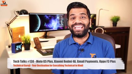 Tech Talks #138 - Moto G5 Plus, Xiaomi Redmi 4A, Gmail Payments, Oppo F3 Plus Technical Guruji