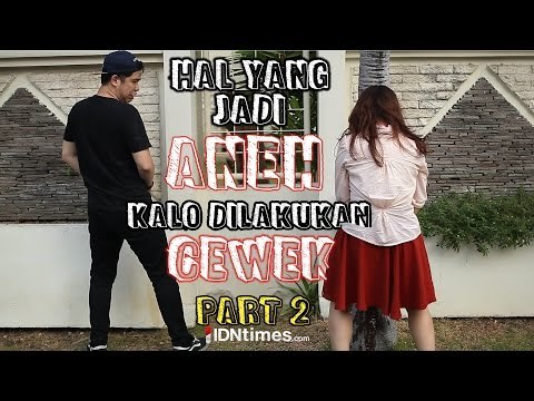 Hal yang Jadi Aneh Kalo Dilakukan Cewek - PART 2 │IDNtimes.com