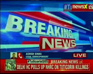 Tuticorin killings Delhi HC to hear petition asking NHRC intervention