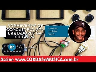 Luthier - Conhecendo os Condutores de Captadores da Guitarra - Cordas e Música