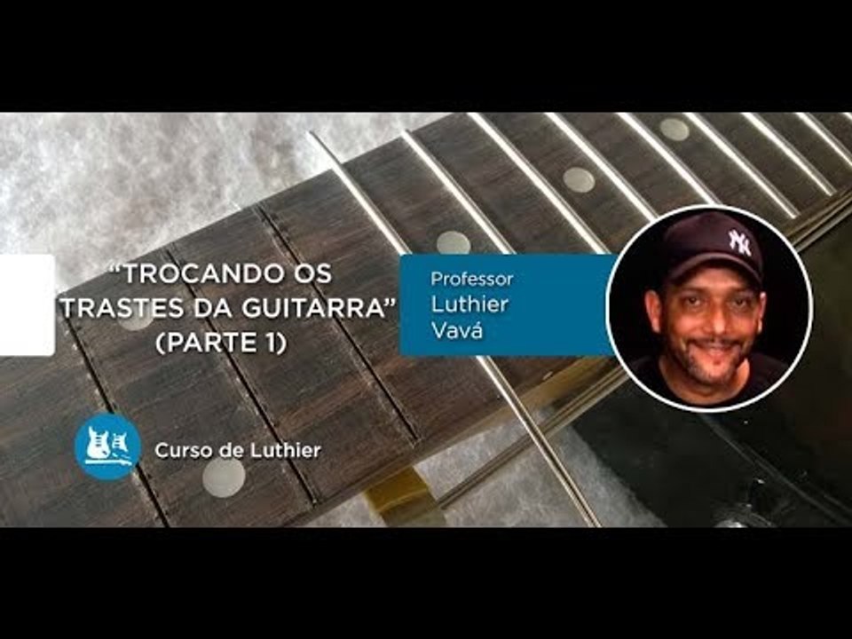 Trocando os Trastes da Guitarra  - Parte 1/2 (LUTHIERIA) - Cordas e Música