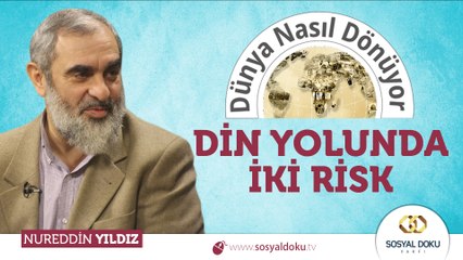 88) Dünya Nasıl Dönüyor? - Din Yolunda İki Risk / Nureddin Yıldız