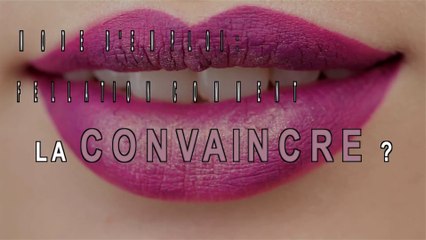 Comment la convaincre de vous faire une fellation ?