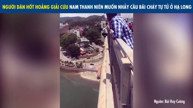 Cộng đồng mạng xôn xao với clip nam thanh niên tìm cách nhảy cầu Bãi Cháy tự tử