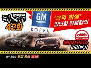 한국GM ‘극적 회생’ 임단협 잠정합의 & 베이징모터쇼 미리보기…카더라 42회