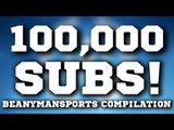 100,000 SUBSCRIBERS!! THANK YOU! - Best Of BeanymanSports Compilation