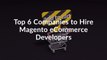 Top 6 Companies to Hire Magento eCommerce Developers