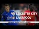 Leicester City v Liverpool - Premier League Preview